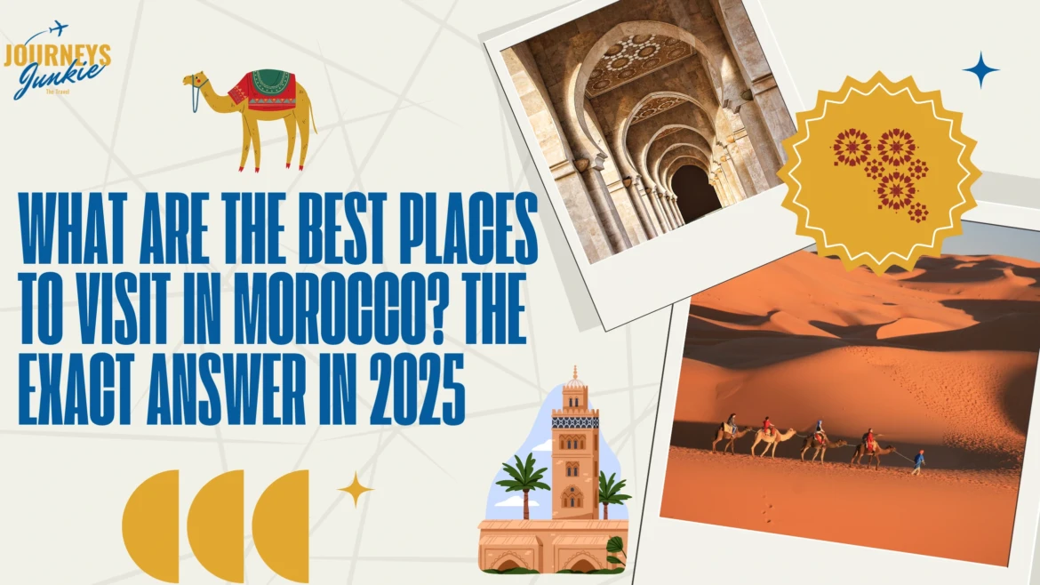What are the Best Places to Visit in Morocco? The Exact Answer in 2025